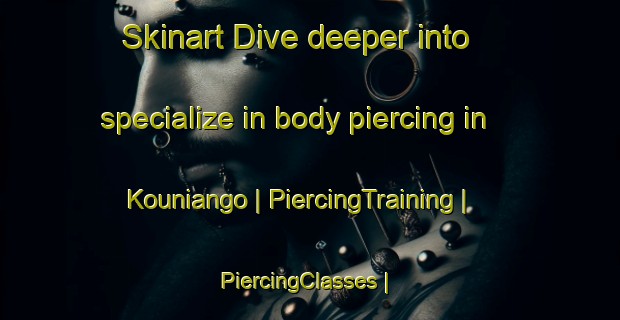 Skinart Dive deeper into specialize in body piercing in Kouniango | PiercingTraining | PiercingClasses | SkinartTraining-Togo